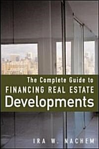 The Complete Guide to Financing Real Estate Developments (Hardcover)