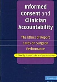Informed Consent and Clinician Accountability : The Ethics of Report Cards on Surgeon Performance (Paperback)