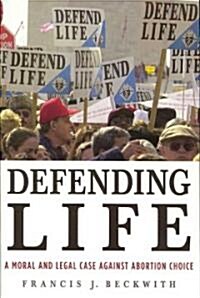 Defending Life : A Moral and Legal Case Against Abortion Choice (Paperback)