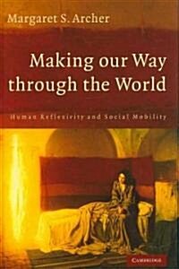 Making Our Way Through the World : Human Reflexivity and Social Mobility (Hardcover)