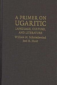 A Primer on Ugaritic : Language, Culture and Literature (Hardcover)