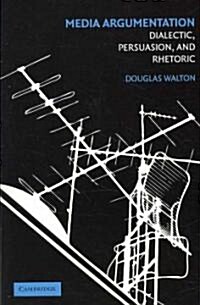 Media Argumentation : Dialectic, Persuasion and Rhetoric (Paperback)