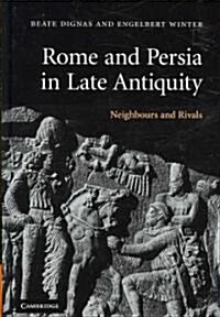 Rome and Persia in Late Antiquity : Neighbours and Rivals (Hardcover)