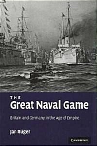 The Great Naval Game : Britain and Germany in the Age of Empire (Hardcover)