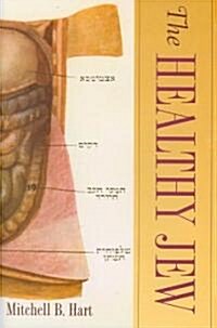 The Healthy Jew : The Symbiosis of Judaism and Modern Medicine (Hardcover)