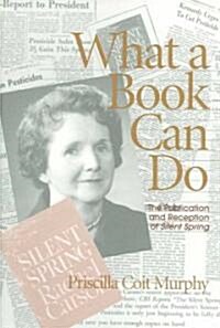 What a Book Can Do: The Publication and Reception of Silent Spring (Paperback)