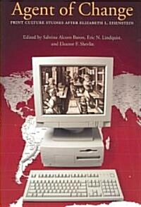 Agent of Change: Print Culture Studies After Elizabeth L. Eisenstein (Paperback)