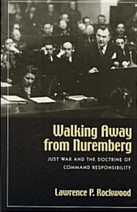 Walking Away from Nuremberg: Just War and the Doctrine of Command Responsibility (Paperback)