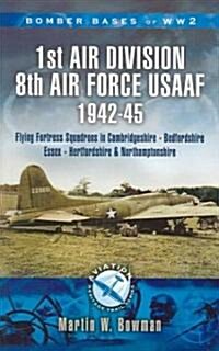 1st Air Division 8th Air Force Usaaf 1942-45 - Bomber Bases of Ww2 Series (Paperback)