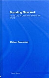 Branding New York : How a City in Crisis Was Sold to the World (Hardcover)