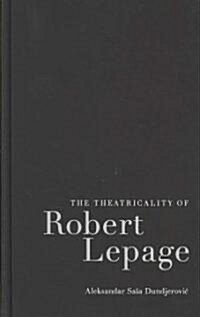 The Theatricality of Robert Lepage (Hardcover)