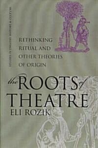 The Roots of Theatre: Rethinking Ritual and Other Theories of Origin (Paperback)