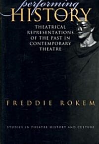 Performing History: Theatrical Representations of the Past in Conetmporary Theatre (Paperback)