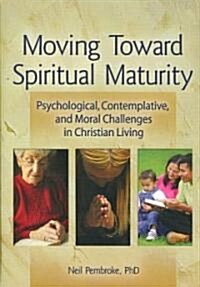 Moving Toward Spiritual Maturity: Psychological, Contemplative, and Moral Challenges in Christian Living (Hardcover)