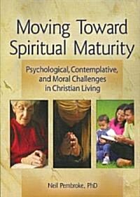 Moving Toward Spiritual Maturity: Psychological, Contemplative, and Moral Challenges in Christian Living (Paperback)