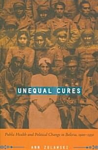 Unequal Cures: Public Health and Political Change in Bolivia, 1900-1950 (Paperback)