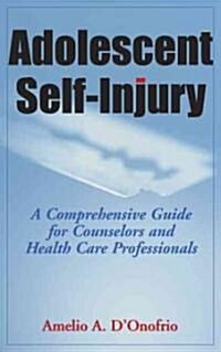 Adolescent Self-Injury: A Comprehensive Guide for Counselors and Health Care Professionals (Hardcover)