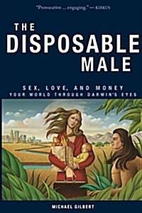 The Disposable Male: Sex, Love, and Money: Your World Through Darwins Eyes (Paperback)