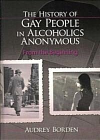 The History of Gay People in Alcoholics Anonymous: From the Beginning (Hardcover)
