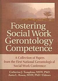 Fostering Social Work Gerontology Competence: A Collection of Papers from the First National Gerontological Social Work Conference (Hardcover)