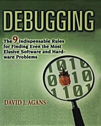 Debugging: The 9 Indispensable Rules for Finding Even the Most Elusive Software and Hardware Problems (Paperback)