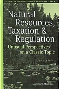 Natural Resources, Taxation, and Regulation: Unusual Perpsectives on a Classic Problem (Hardcover)