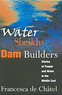 Water Sheikhs and Dam Builders : Stories of People and Water in the Middle East (Hardcover)