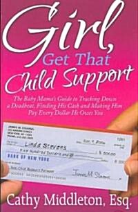 Girl Get That Child Support: The Baby Mamas Guide to Tracking Down a Deadbeat, Finding His Cash and Making Him Pay Every Dollar He Owes You           (Paperback)