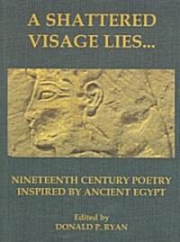 A Shattered Visage Lies...Nineteenth Century Poetry Inspired by Ancient Egypt (Paperback)