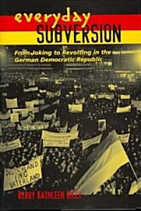 Everyday Subversion: From Joking to Revolting in the German Democratic Republic (Hardcover)