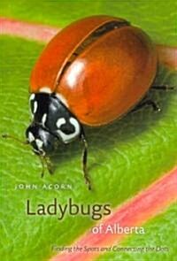 Ladybugs of Alberta: Finding the Spots and Connecting the Dots (Paperback)