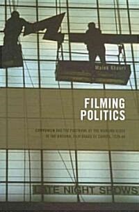 Filming Politics: Communism and the Portrayal of the Working Class at the National Film Board of Canada, 1939-46 Volume 1 (Paperback)