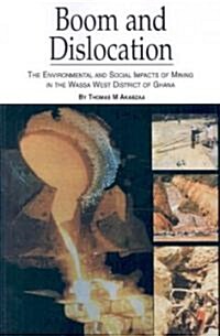 Boom and Dislocation. the Environmental and Social Impacts of Mining in the Wassa West District of Ghana (Paperback)