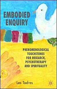 Embodied Enquiry : Phenomenological Touchstones for Research, Psychotherapy and Spirituality (Hardcover)