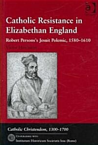 Catholic Resistance in Elizabethan England : Robert Personss Jesuit Polemic, 1580–1610 (Hardcover)