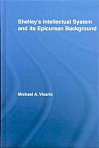 Shelleys Intellectual System And Its Epicurean Background (Hardcover)