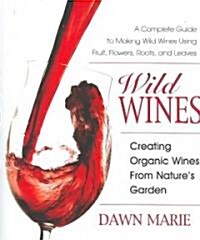 Wild Wines: Creating Organic Wines from Natures Garden (Paperback)