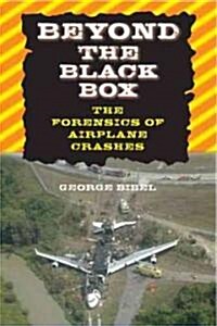 Beyond the Black Box: The Forensics of Airplane Crashes (Hardcover)