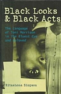 Black Looks and Black Acts: The Language of Toni Morrison in The Bluest Eye and Beloved (Hardcover)