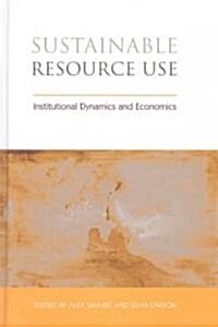 Sustainable Resource Use : Institutional Dynamics and Economics (Hardcover)
