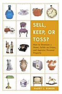 Sell, Keep, or Toss?: How to Downsize a Home, Settle an Estate, and Appraise Personal Property (Paperback)