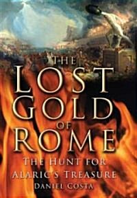 The Lost Gold of Rome : The Hunt for Alarics Treasure (Hardcover)