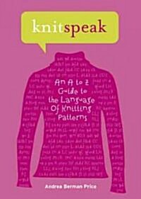 Knitspeak: An A to Z Guide to the Language of Knitting Patterns (Hardcover)