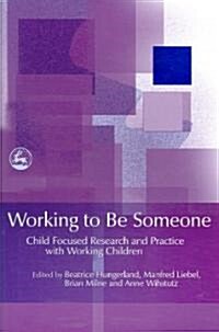 Working to be Someone : Child Focused Research and Practice with Working Children (Paperback)