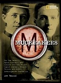 Muckrakers: How Ida Tarbell, Upton Sinclair, and Lincoln Steffens Helped Expose Scandal, Inspire Reform, and Invent Investigative (Library Binding)