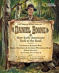 The Trailblazing Life of Daniel Boone and How Early Americans Took to the Road: The French & Indian War; Trails, Turnpikes, & the Great Wilderness Roa (Hardcover)