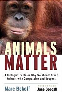 Animals Matter: A Biologist Explains Why We Should Treat Animals with Compassion and Respect (Paperback, Revised)