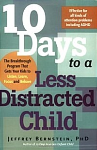 10 Days to a Less Distracted Child: The Breakthrough Program That Gets Your Kids to Listen, Learn, Focus and Behave (Paperback)