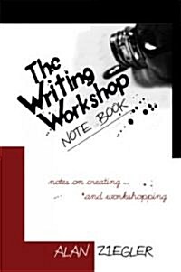 The Writing Workshop Note Book: Notes on Creating and Workshopping (Paperback)