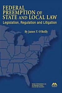 Federal Preemption of State and Local Law: Legislation, Regulation and Litigation (Paperback)